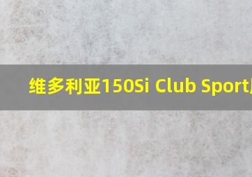 维多利亚150Si Club Sport版